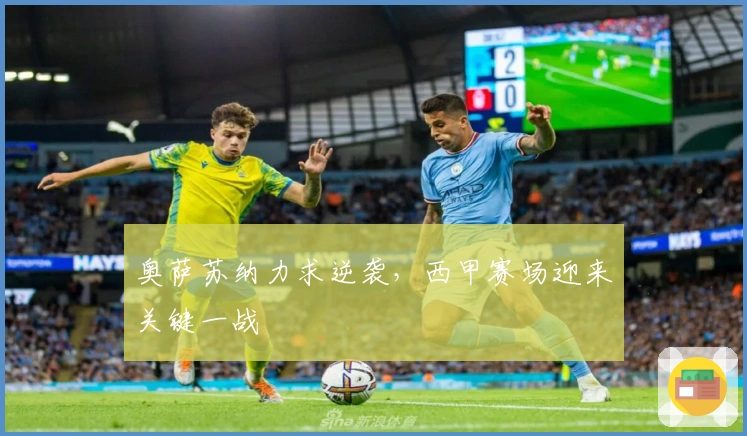 奥萨苏纳力求逆袭，西甲赛场迎来关键一战