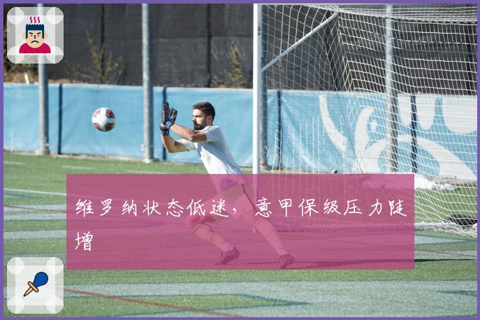 维罗纳状态低迷，意甲保级压力陡增
